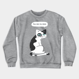 You are my slave says the cat Crewneck Sweatshirt